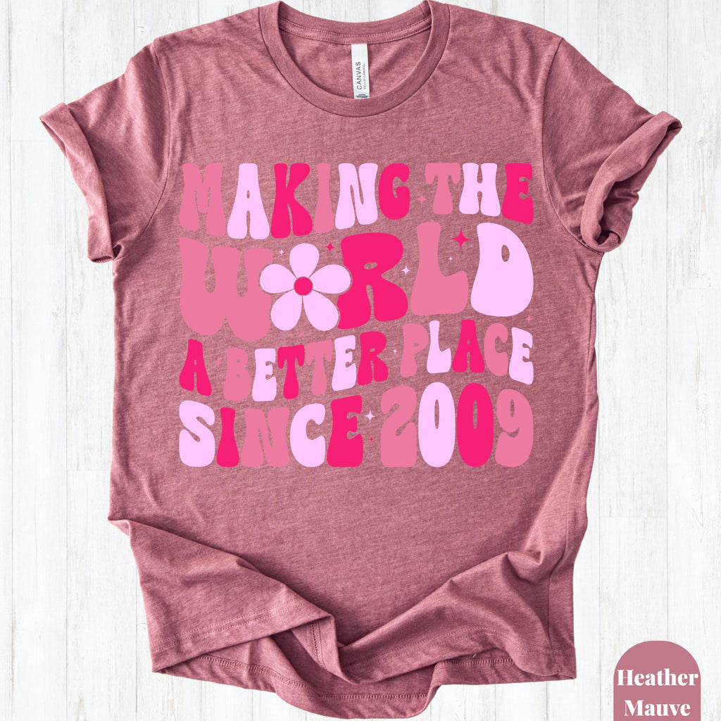 Making The World A Better Place Since 2009 Shirt, 16th Birthday Shirt, Sweet 16 Birthday Gift, Teen Girl Birthday Tee, Birthday Party Shirt