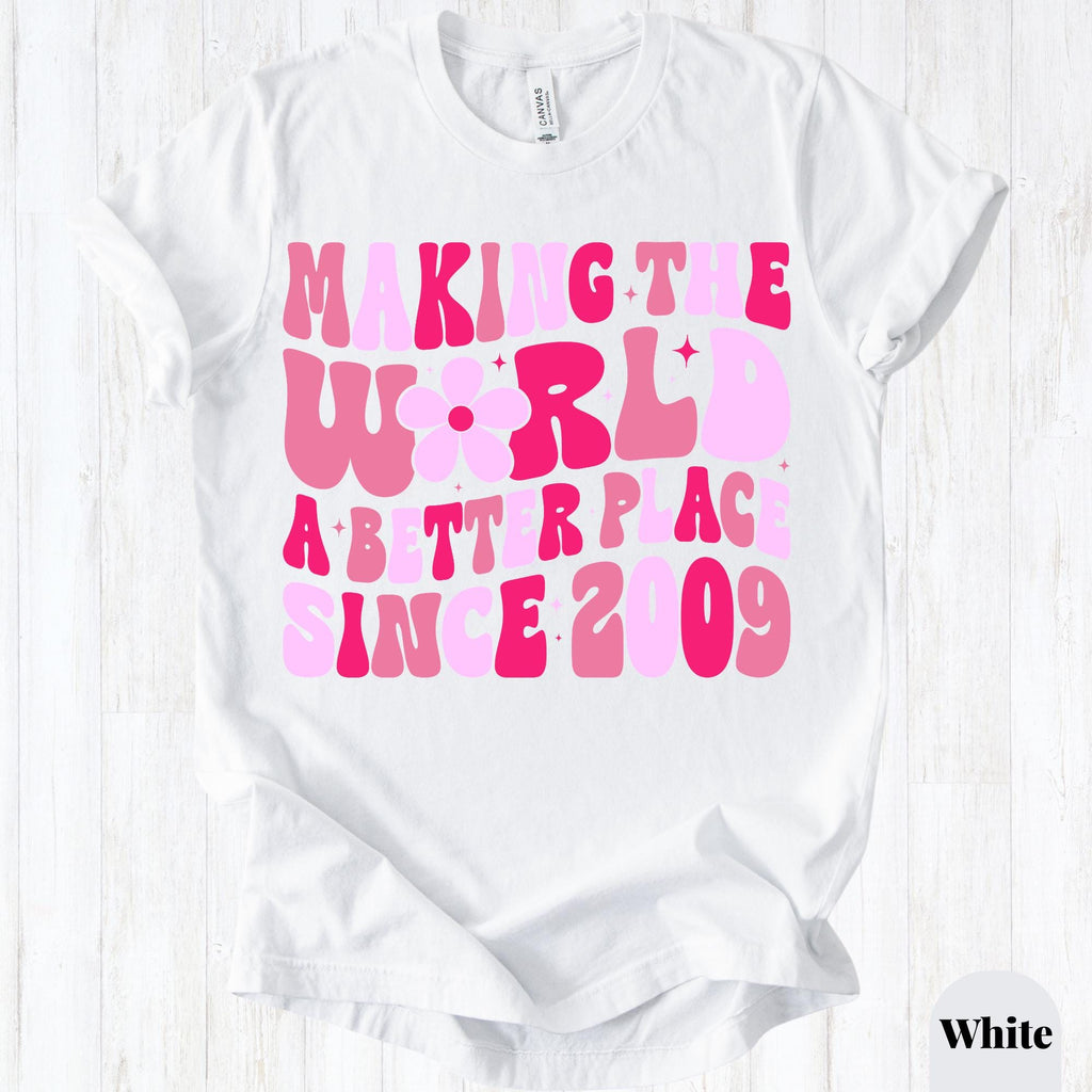 Making The World A Better Place Since 2009 Shirt, 16th Birthday Shirt, Sweet 16 Birthday Gift, Teen Girl Birthday Tee, Birthday Party Shirt